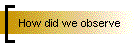 How did we observe